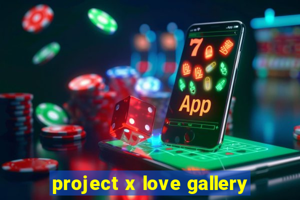 project x love gallery